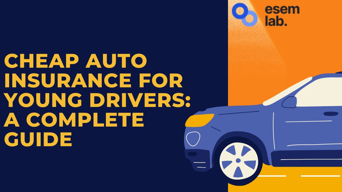 Cheap Auto Insurance for Young Drivers: A Complete Guide