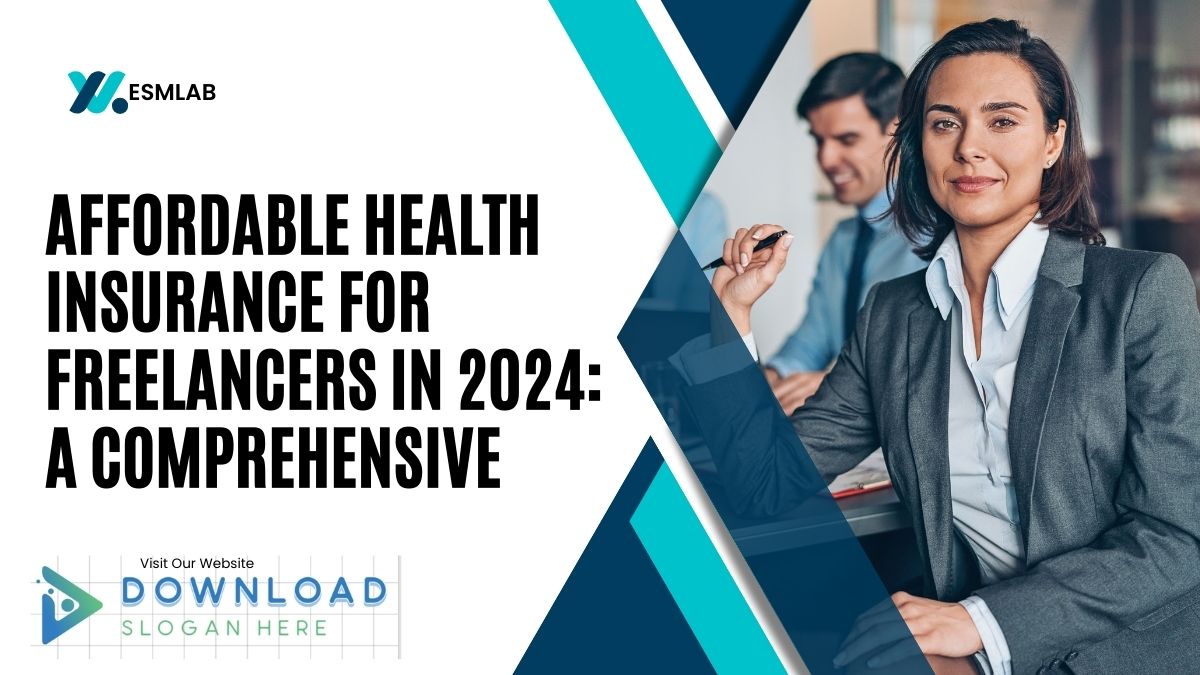 Affordable Health Insurance for Freelancers in 2024: A Comprehensive Guide