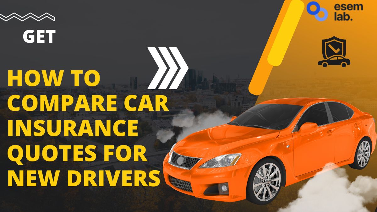 How to Compare Car Insurance Quotes for New Drivers: A Complete Guide